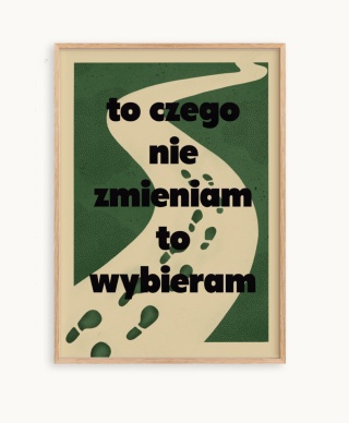 Plakat TO CZEGO NIE ZMIENIAM - TO WYBIERAM